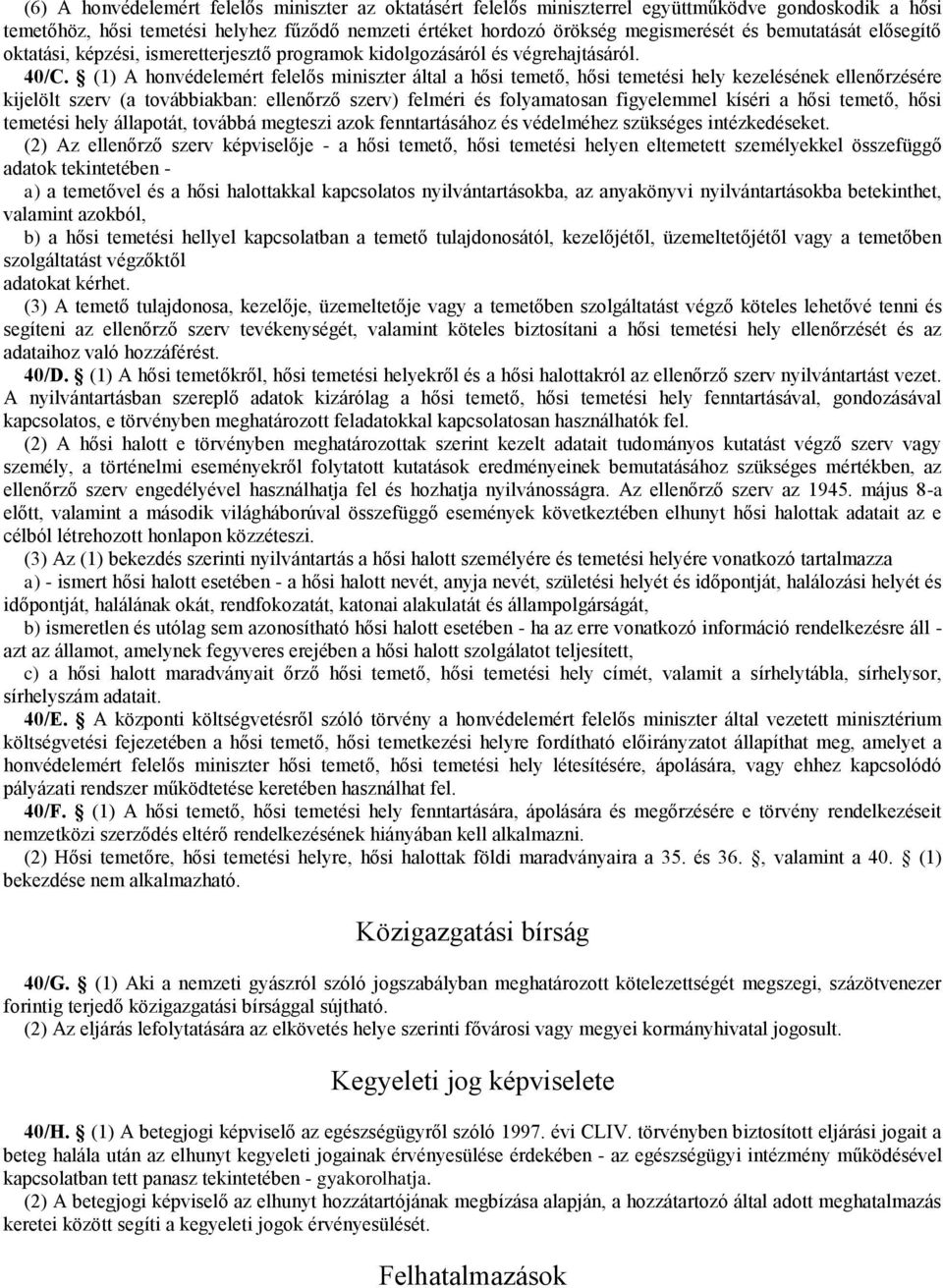 (1) A honvédelemért felelős miniszter által a hősi temető, hősi temetési hely kezelésének ellenőrzésére kijelölt szerv (a továbbiakban: ellenőrző szerv) felméri és folyamatosan figyelemmel kíséri a