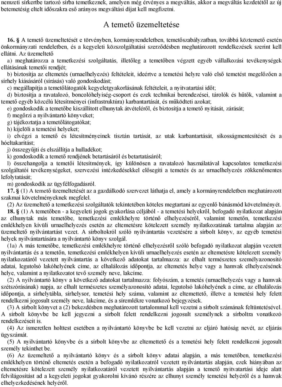 A temető üzemeltetését e törvényben, kormányrendeletben, temetőszabályzatban, továbbá köztemető esetén önkormányzati rendeletben, és a kegyeleti közszolgáltatási szerződésben meghatározott