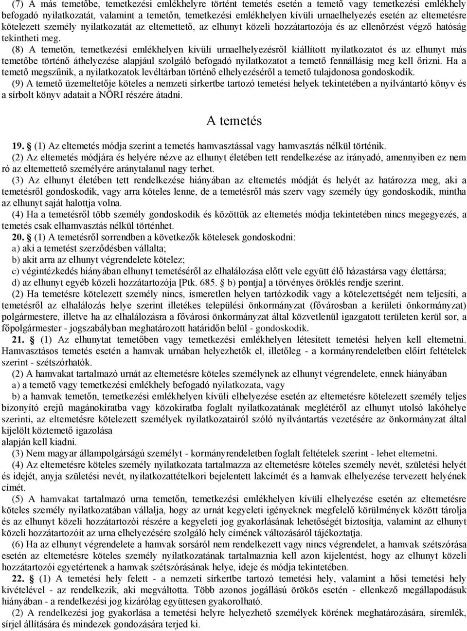 (8) A temetőn, temetkezési emlékhelyen kívüli urnaelhelyezésről kiállított nyilatkozatot és az elhunyt más temetőbe történő áthelyezése alapjául szolgáló befogadó nyilatkozatot a temető fennállásig