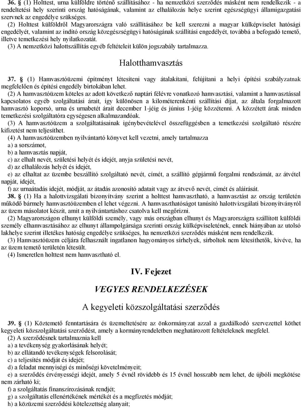 (2) Holttest külföldről Magyarországra való szállításához be kell szerezni a magyar külképviselet hatósági engedélyét, valamint az indító ország közegészségügyi hatóságának szállítási engedélyét,