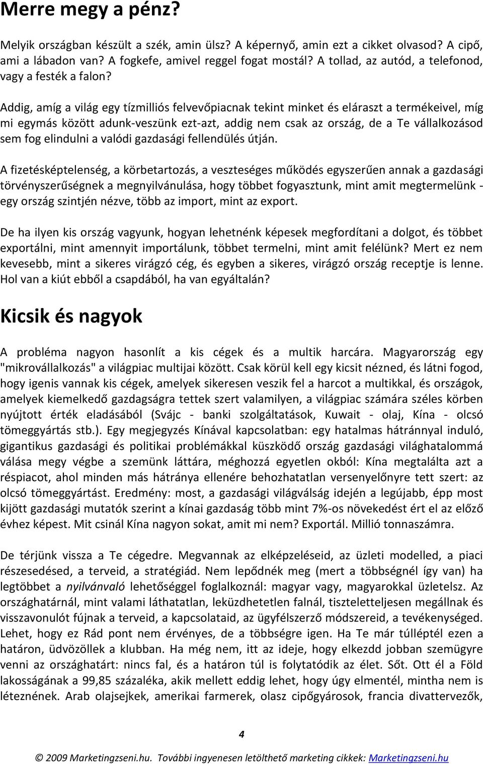 Addig, amíg a világ egy tízmilliós felvevőpiacnak tekint minket és eláraszt a termékeivel, míg mi egymás között adunk-veszünk ezt-azt, addig nem csak az ország, de a Te vállalkozásod sem fog