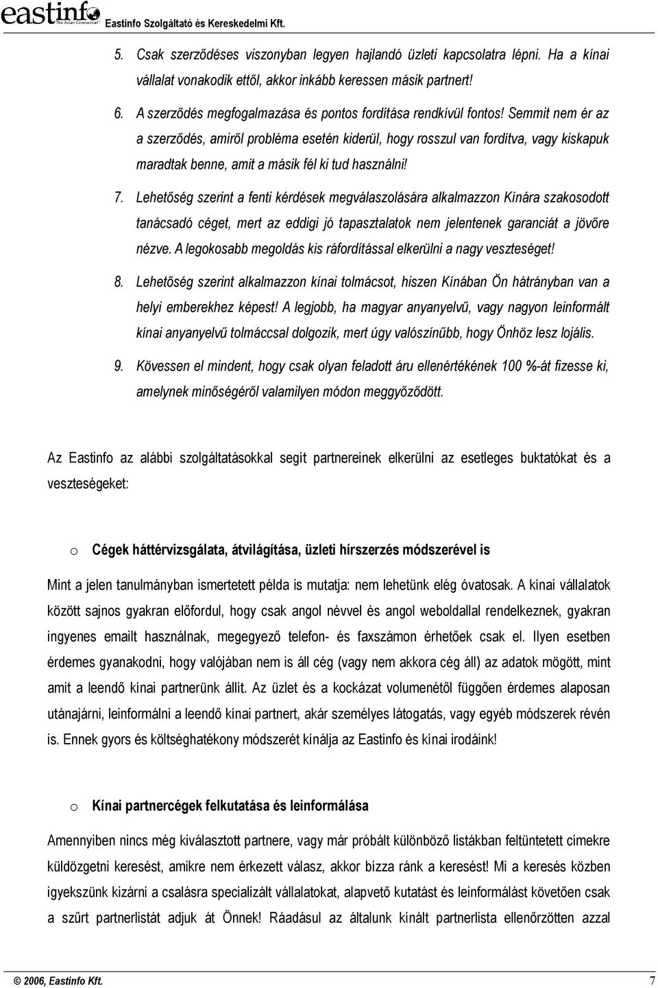 Semmit nem ér az a szerződés, amiről prbléma esetén kiderül, hgy rsszul van frdítva, vagy kiskapuk maradtak benne, amit a másik fél ki tud használni! 7.