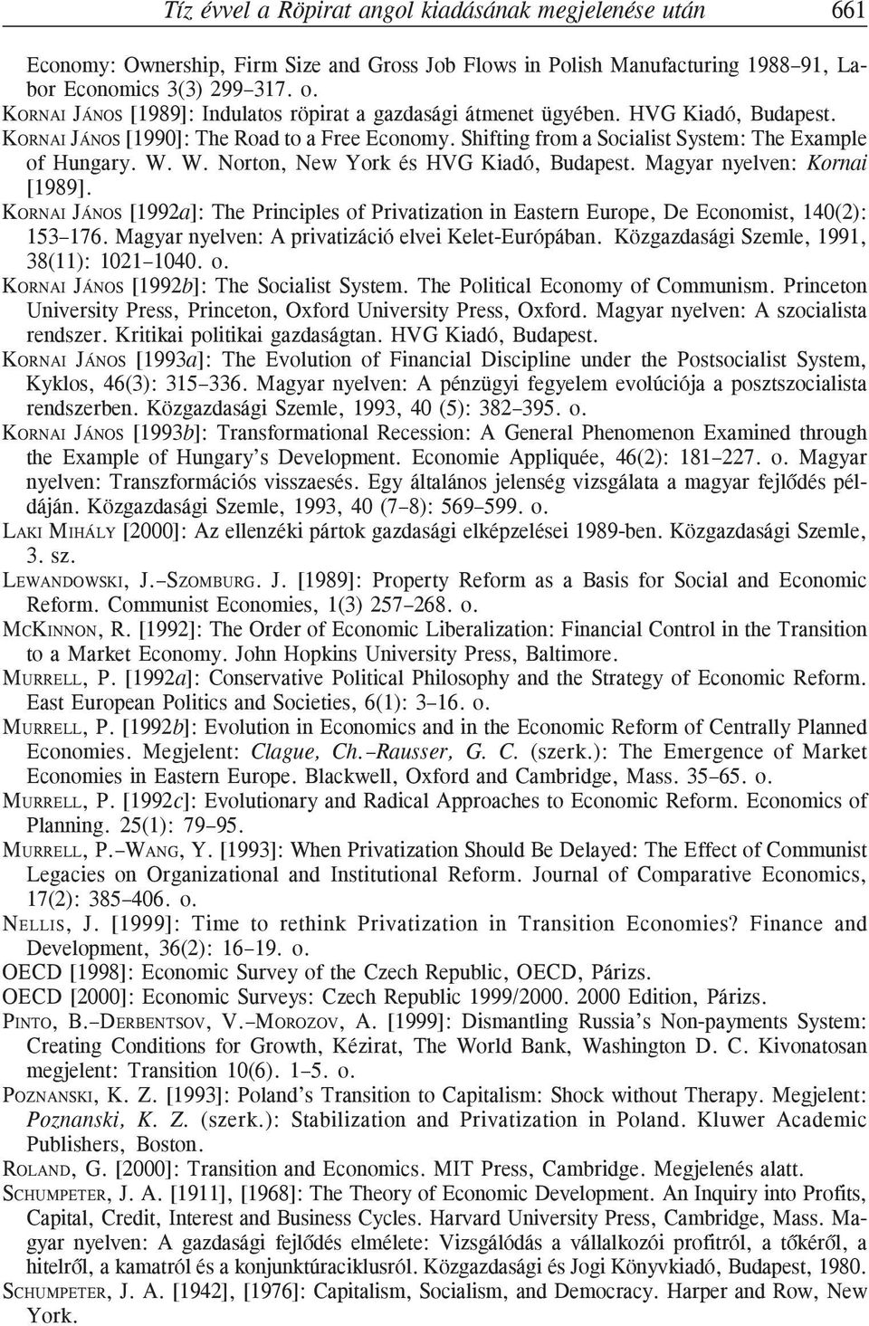 W. Norton, New York és HVG Kiadó, Budapest. Magyar nyelven: Kornai [1989]. KORNAI JÁNOS [1992a]: The Principles of Privatization in Eastern Europe, De Economist, 140(2): 153 176.