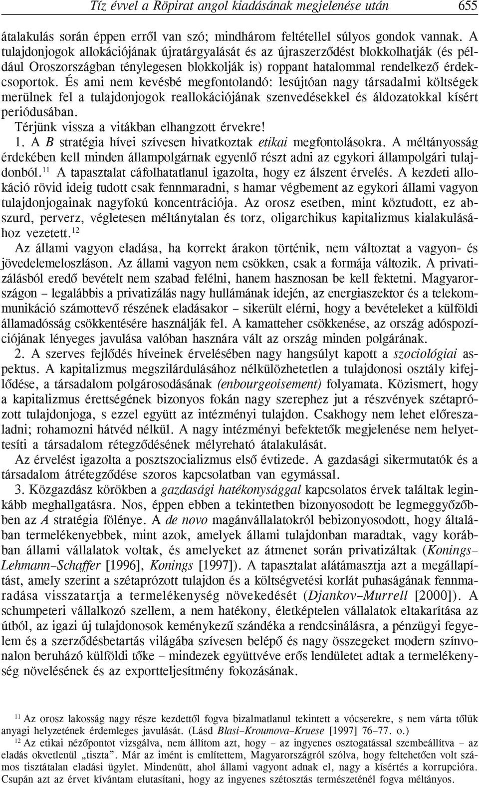 És ami nem kevésbé megfontolandó: lesújtóan nagy társadalmi költségek merülnek fel a tulajdonjogok reallokációjának szenvedésekkel és áldozatokkal kísért periódusában.