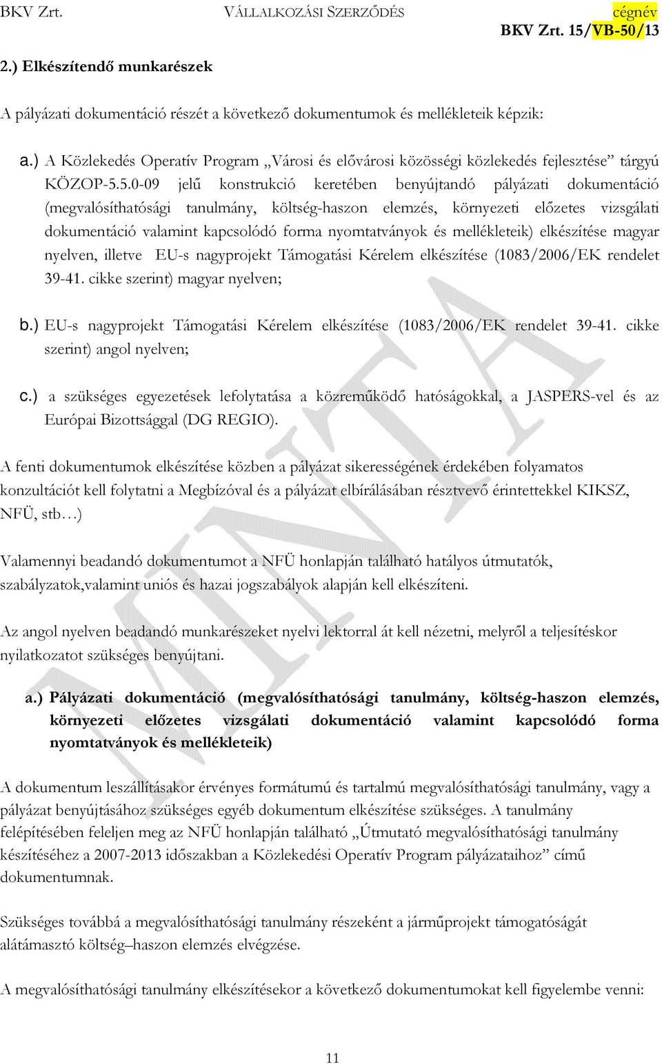 5.0-09 jelő konstrukció keretében benyújtandó pályázati dokumentáció (megvalósíthatósági tanulmány, költség-haszon elemzés, környezeti elızetes vizsgálati dokumentáció valamint kapcsolódó forma