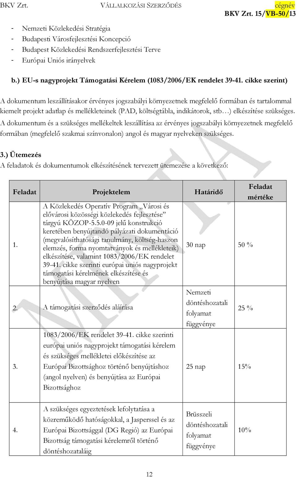 cikke szerint) A dokumentum leszállításakor érvényes jogszabályi környezetnek megfelelı formában és tartalommal kiemelt projekt adatlap és mellékleteinek (PAD, költségtábla, indikátorok, stb )