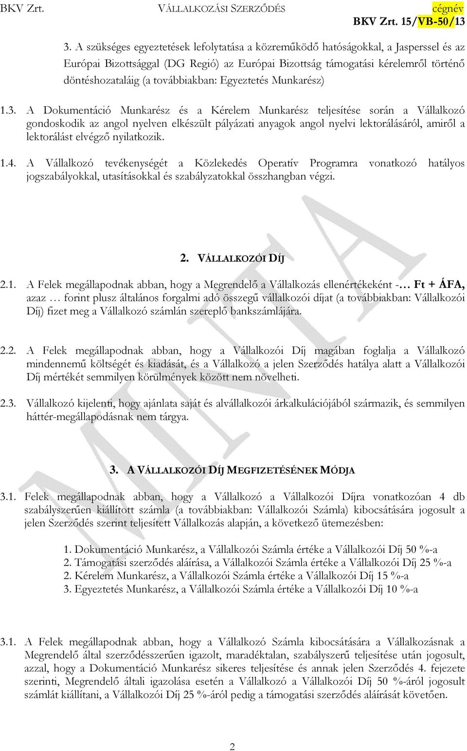 A Dokumentáció Munkarész és a Kérelem Munkarész teljesítése során a Vállalkozó gondoskodik az angol nyelven elkészült pályázati anyagok angol nyelvi lektorálásáról, amirıl a lektorálást elvégzı