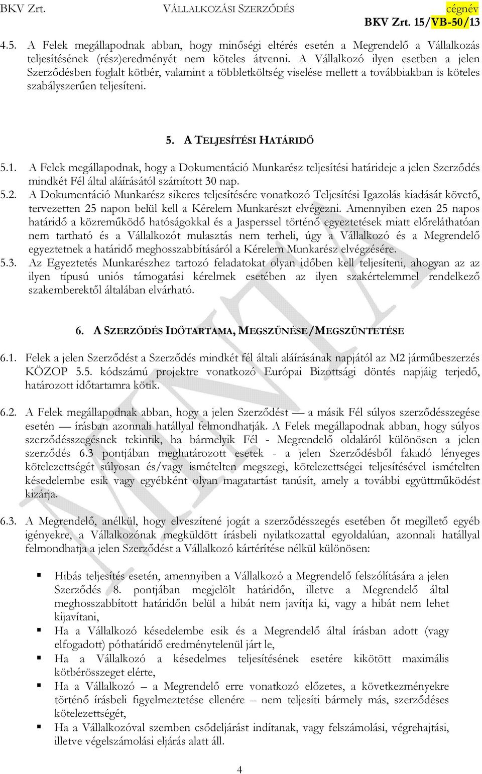 A Felek megállapodnak, hogy a Dokumentáció Munkarész teljesítési határideje a jelen Szerzıdés mindkét Fél által aláírásától számított 30 nap. 5.2.