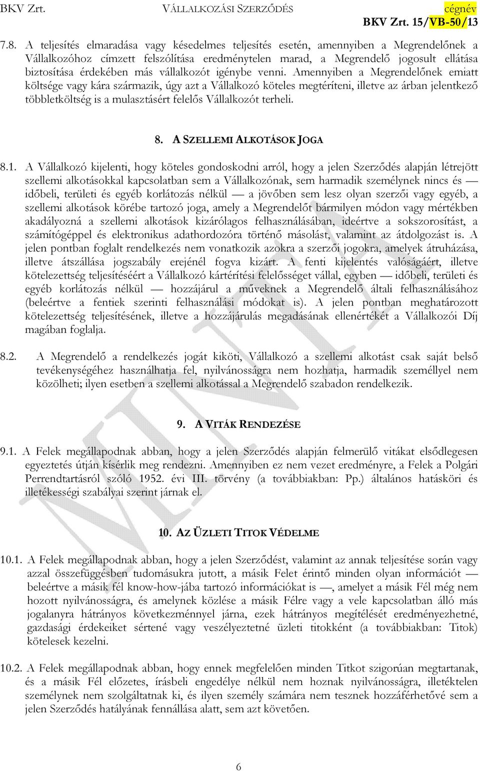 Amennyiben a Megrendelınek emiatt költsége vagy kára származik, úgy azt a Vállalkozó köteles megtéríteni, illetve az árban jelentkezı többletköltség is a mulasztásért felelıs Vállalkozót terheli. 8.