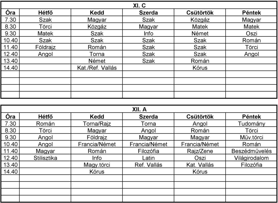 30 Román Torna/Rajz Torna Angol Tudomány 8.30 Törci Magyar Angol Román Törci 9.30 Angol Földrajz Magyar Magyar Műv.törci 10.