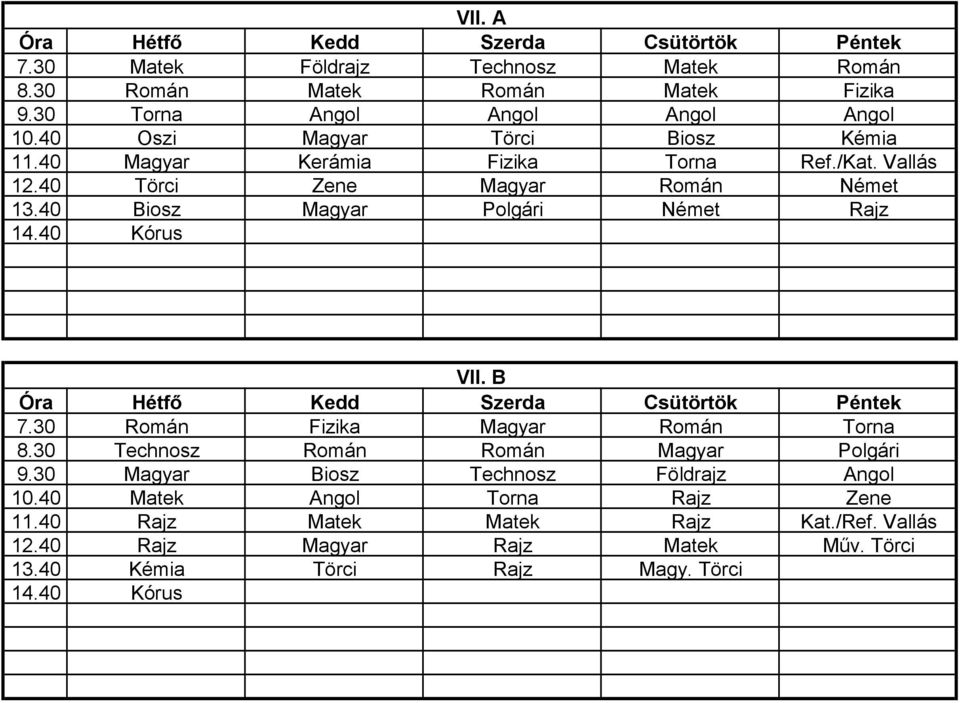 40 Biosz Magyar Polgári Német Rajz 14.40 Kórus VII. B 7.30 Román Fizika Magyar Román Torna 8.30 Technosz Román Román Magyar Polgári 9.