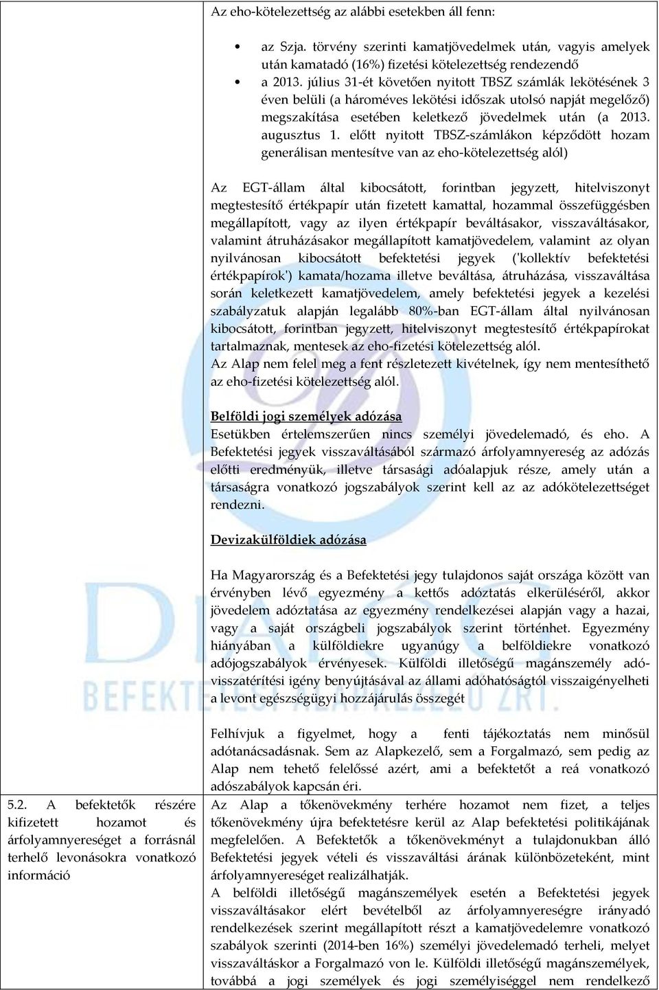 előtt nyitott TBSZ-számlákon képződött hozam generálisan mentesítve van az eho-kötelezettség alól) Az EGT-állam által kibocsátott, forintban jegyzett, hitelviszonyt megtestesítő értékpapír után