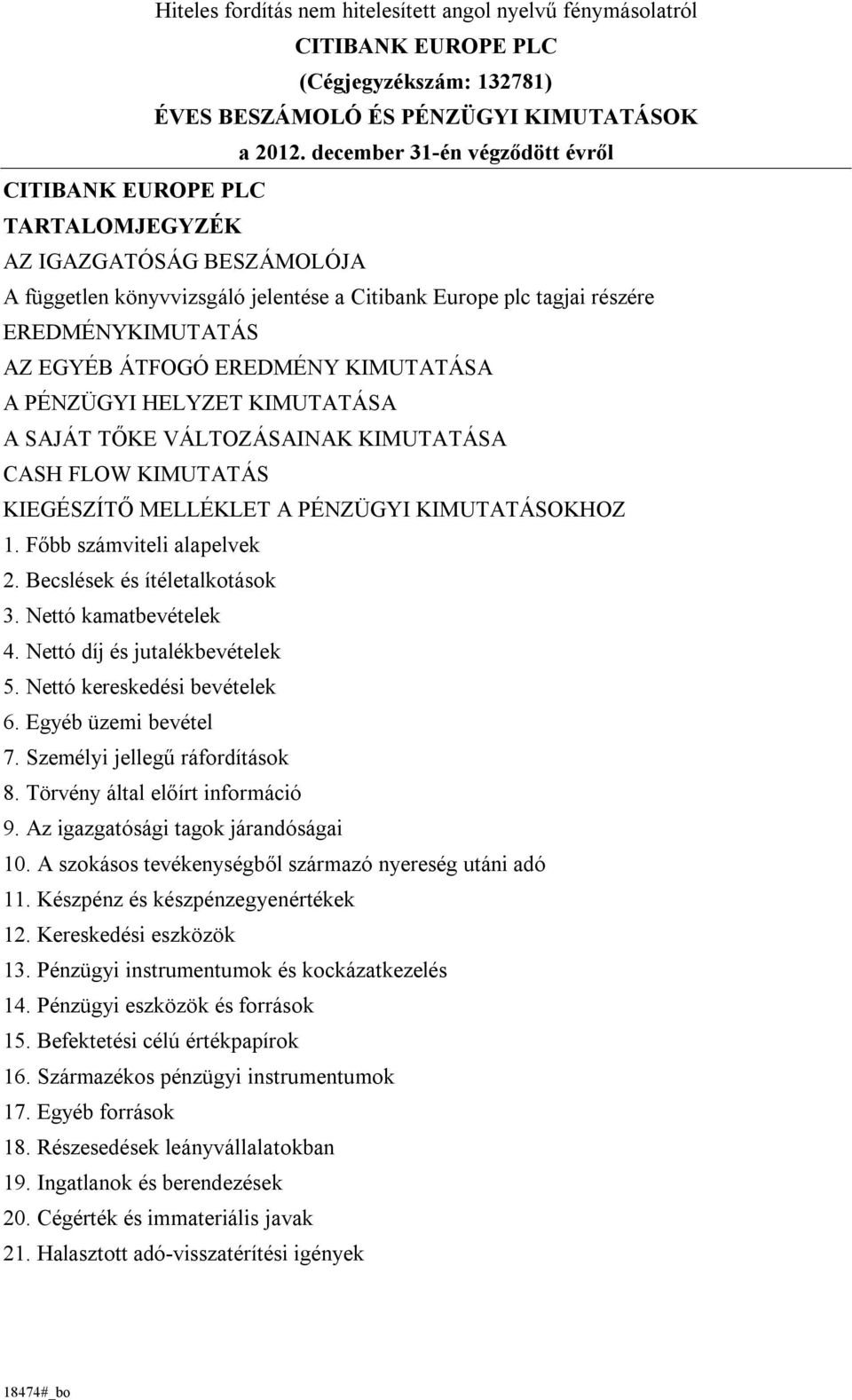 ÁTFOGÓ EREDMÉNY KIMUTATÁSA A PÉNZÜGYI HELYZET KIMUTATÁSA A SAJÁT TŐKE VÁLTOZÁSAINAK KIMUTATÁSA CASH FLOW KIMUTATÁS KIEGÉSZÍTŐ MELLÉKLET A PÉNZÜGYI KIMUTATÁSOKHOZ 1. Főbb számviteli alapelvek 2.