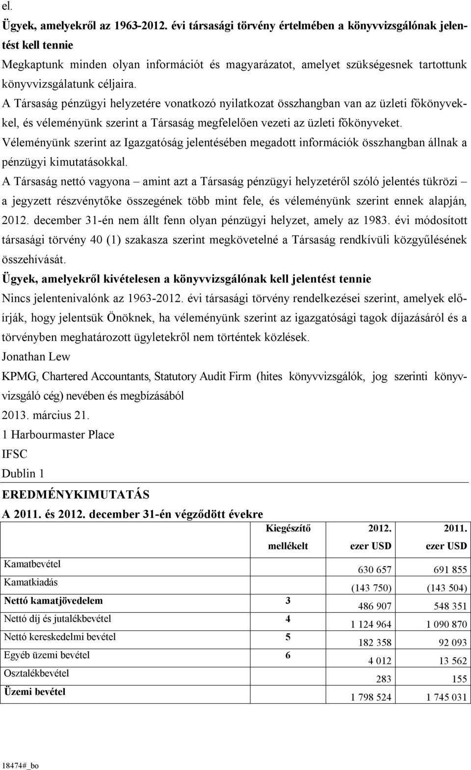 A Társaság pénzügyi helyzetére vonatkozó nyilatkozat összhangban van az üzleti főkönyvekkel, és véleményünk szerint a Társaság megfelelően vezeti az üzleti főkönyveket.