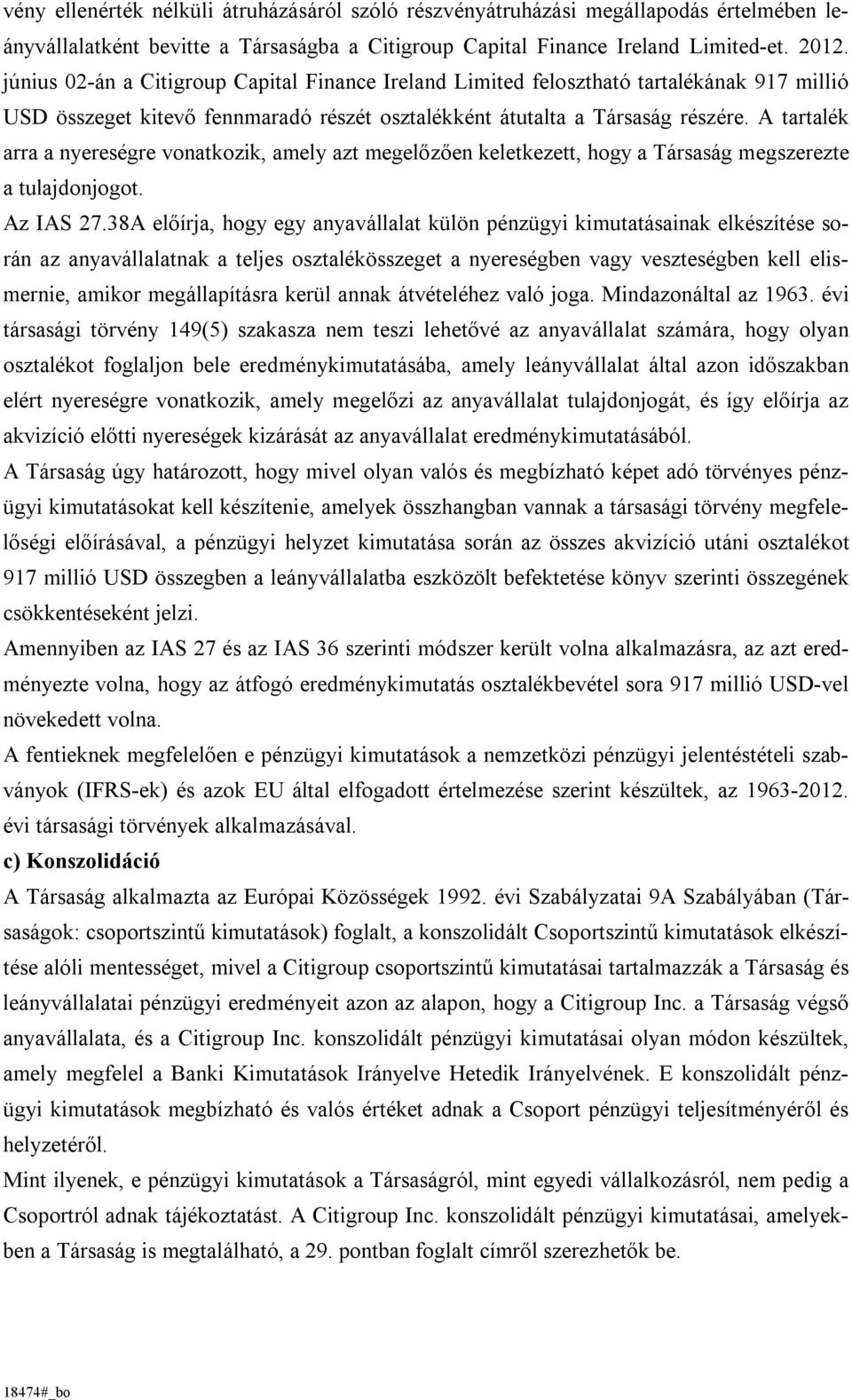 A tartalék arra a nyereségre vonatkozik, amely azt megelőzően keletkezett, hogy a Társaság megszerezte a tulajdonjogot. Az IAS 27.