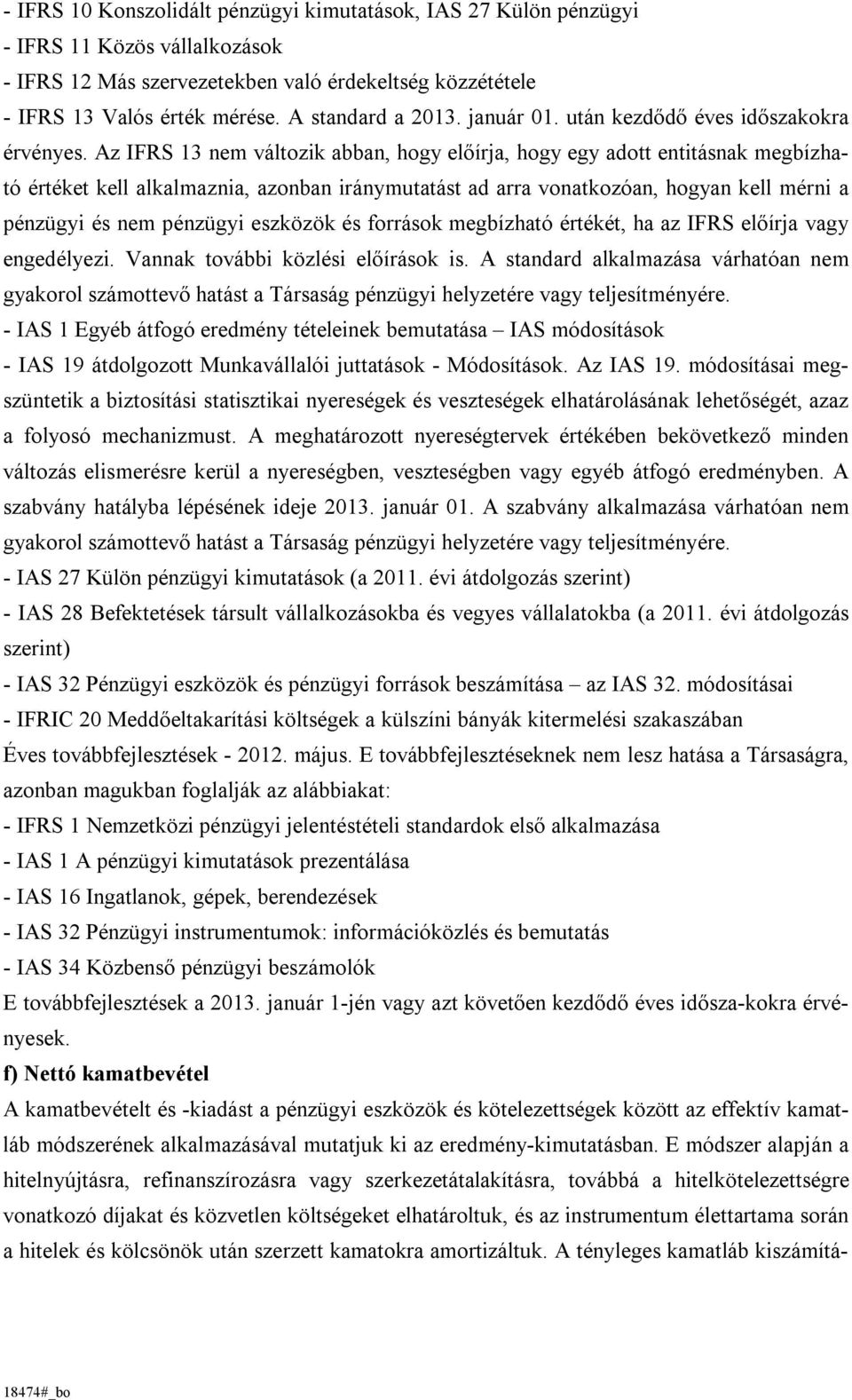 Az IFRS 13 nem változik abban, hogy előírja, hogy egy adott entitásnak megbízható értéket kell alkalmaznia, azonban iránymutatást ad arra vonatkozóan, hogyan kell mérni a pénzügyi és nem pénzügyi