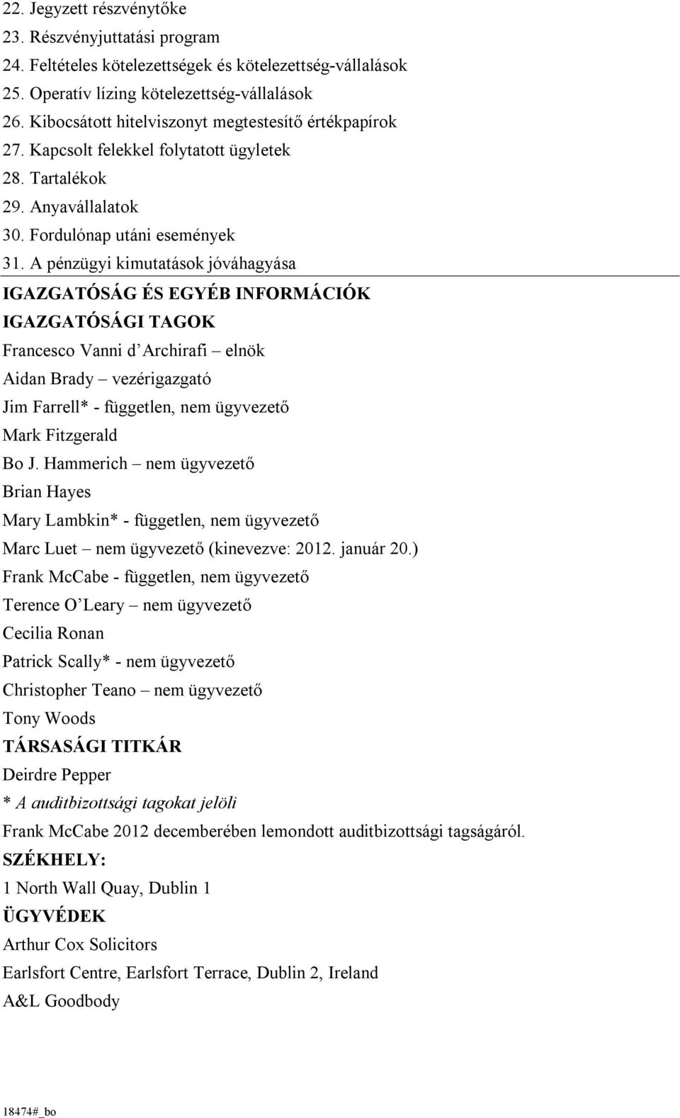 A pénzügyi kimutatások jóváhagyása IGAZGATÓSÁG ÉS EGYÉB INFORMÁCIÓK IGAZGATÓSÁGI TAGOK Francesco Vanni d Archirafi elnök Aidan Brady vezérigazgató Jim Farrell* - független, nem ügyvezető Mark