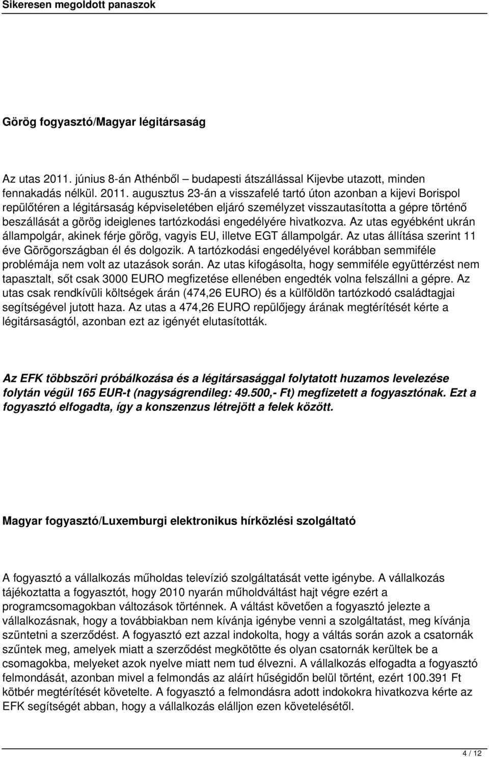 augusztus 23-án a visszafelé tartó úton azonban a kijevi Borispol repülőtéren a légitársaság képviseletében eljáró személyzet visszautasította a gépre történő beszállását a görög ideiglenes