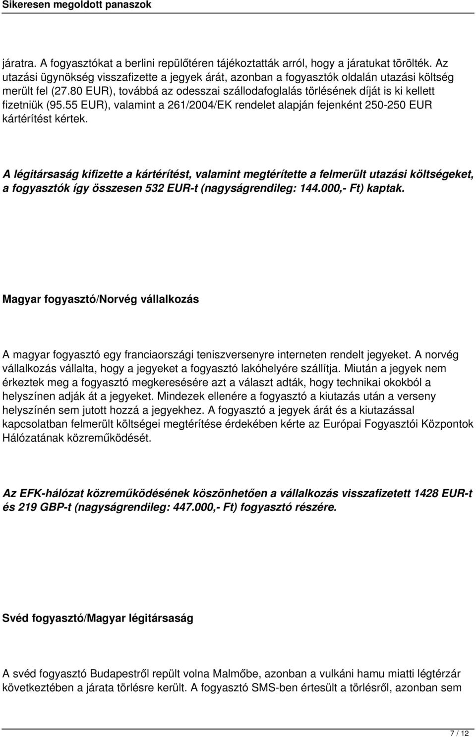 80 EUR), továbbá az odesszai szállodafoglalás törlésének díját is ki kellett fizetniük (95.55 EUR), valamint a 261/2004/EK rendelet alapján fejenként 250-250 EUR kártérítést kértek.