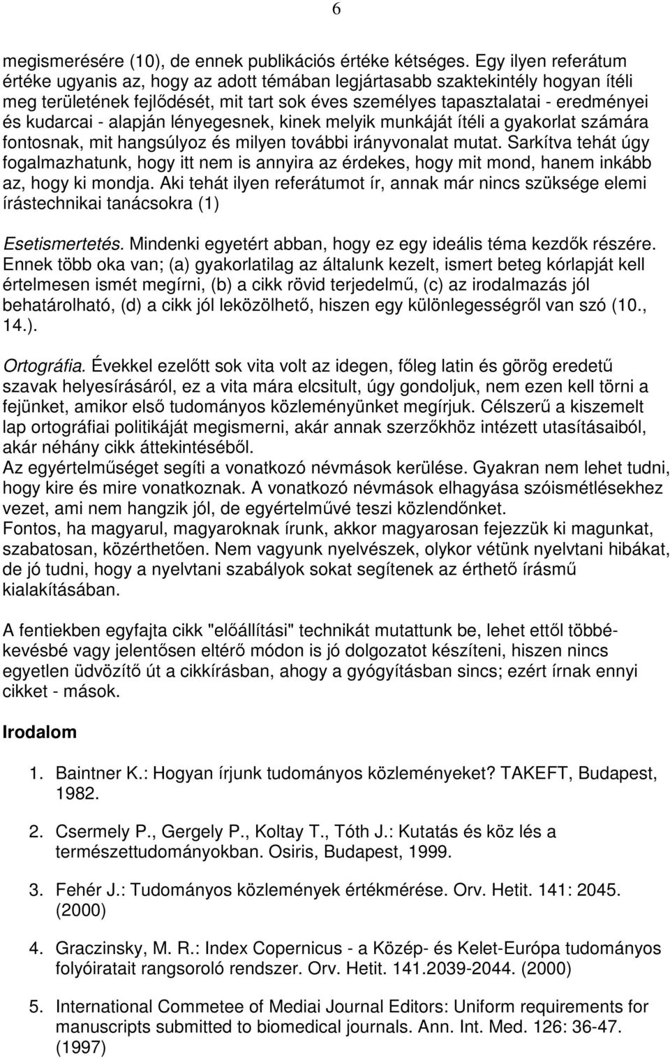 alapján lényegesnek, kinek melyik munkáját ítéli a gyakorlat számára fontosnak, mit hangsúlyoz és milyen további irányvonalat mutat.