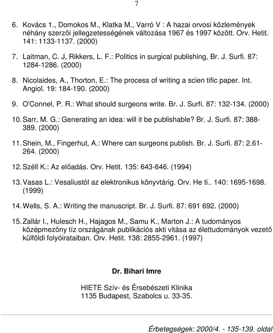 O'Connel, P. R.: What should surgeons write. Br. J. Surfi. 87: 132-134. (2000) 10. Sarr, M. G.: Generating an idea: will it be publishable? Br. J. Surfi. 87: 388-389. (2000) 11. Shein, M.