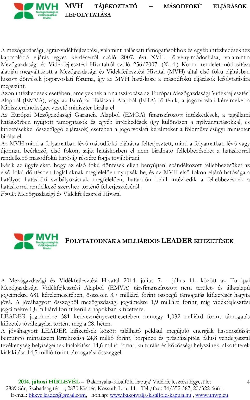 rendelet módosítása alapján megváltozott a Mezıgazdasági és Vidékfejlesztési Hivatal (MVH) által elsı fokú eljárásban hozott döntések jogorvoslati fóruma, így az MVH hatásköre a másodfokú eljárások