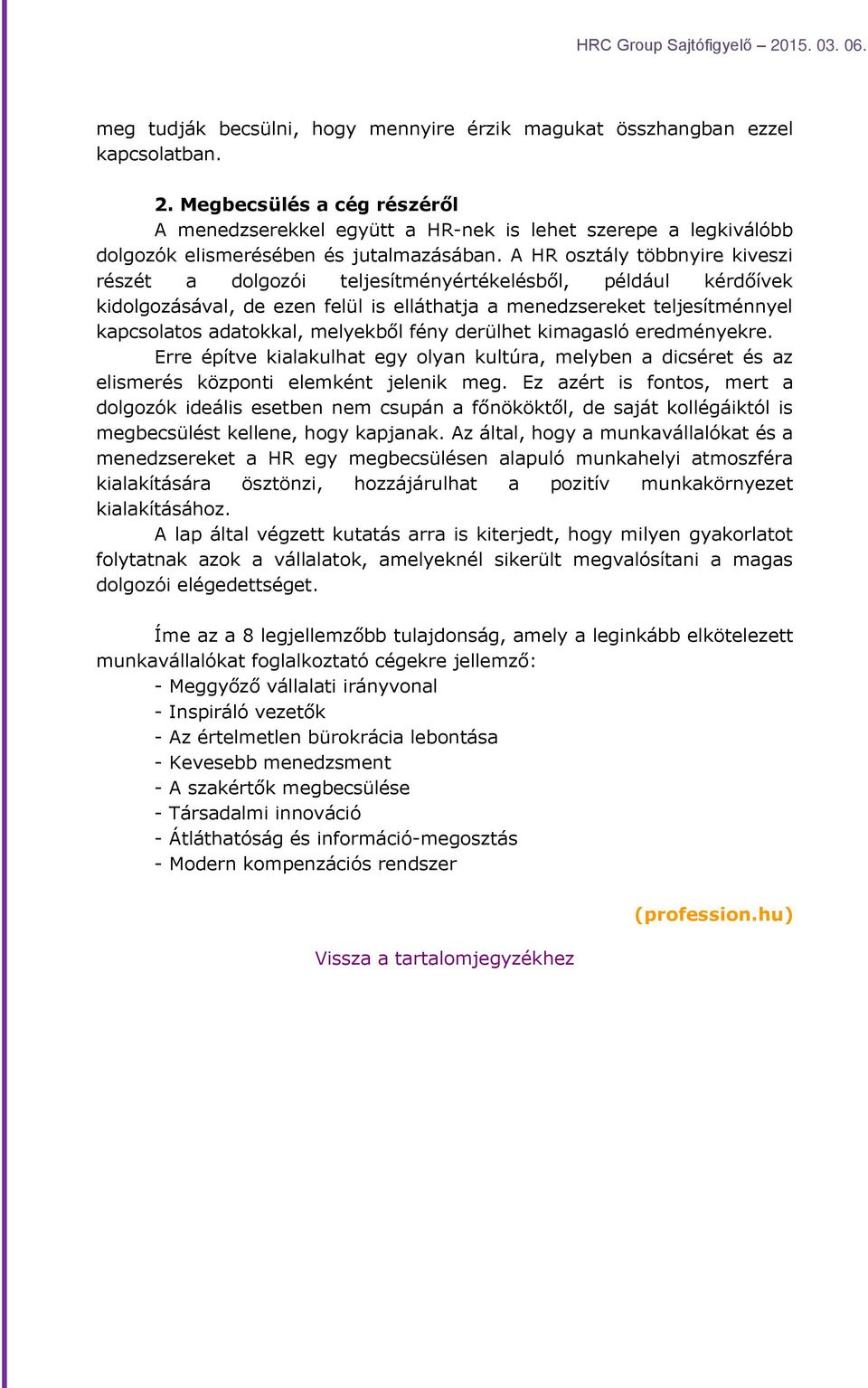 A HR osztály többnyire kiveszi részét a dolgozói teljesítményértékelésből, például kérdőívek kidolgozásával, de ezen felül is elláthatja a menedzsereket teljesítménnyel kapcsolatos adatokkal,