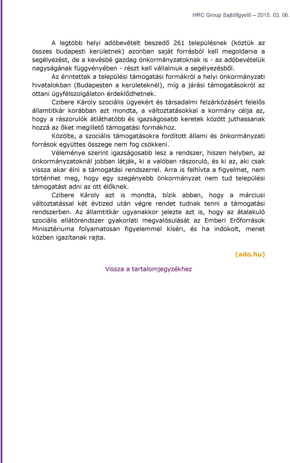 Az érintettek a települési támogatási formákról a helyi önkormányzati hivatalokban (Budapesten a kerületeknél), míg a járási támogatásokról az ottani ügyfélszolgálaton érdeklődhetnek.