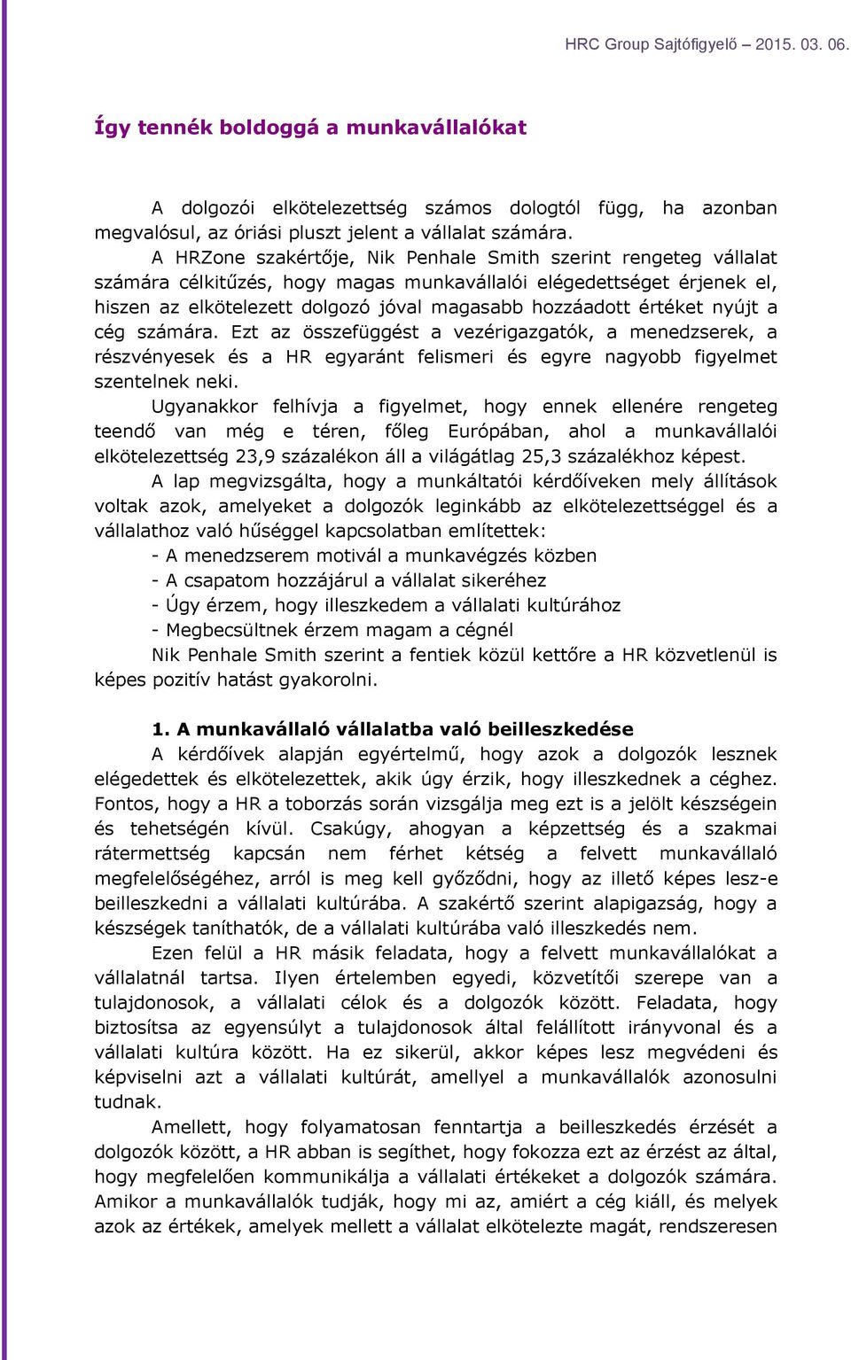 értéket nyújt a cég számára. Ezt az összefüggést a vezérigazgatók, a menedzserek, a részvényesek és a HR egyaránt felismeri és egyre nagyobb figyelmet szentelnek neki.