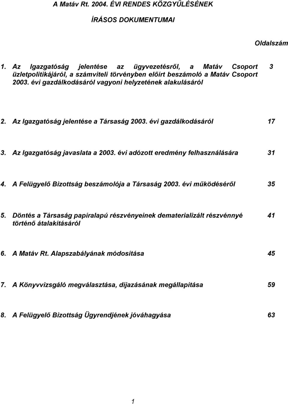 évi gazdálkodásáról vagyoni helyzetének alakulásáról 3 2. Az Igazgatóság jelentése a Társaság 2003. évi gazdálkodásáról 17 3. Az Igazgatóság javaslata a 2003.