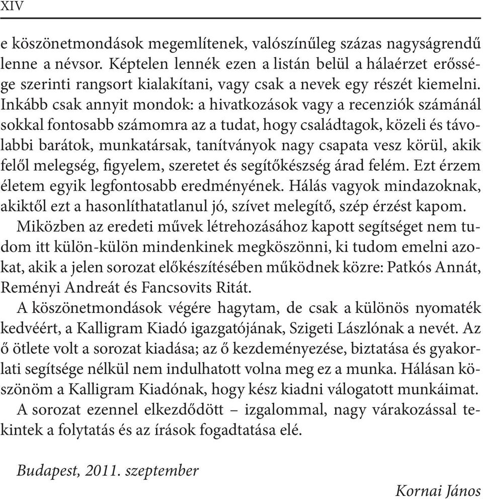 Inkább csak annyit mondok: a hivatkozások vagy a recenziók számánál sokkal fontosabb számomra az a tudat, hogy családtagok, közeli és távolabbi barátok, munkatársak, tanítványok nagy csapata vesz