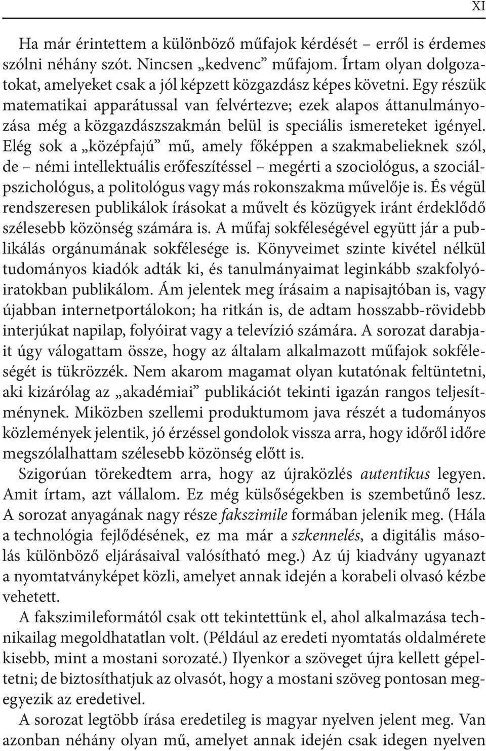 Elég sok a középfajú mű, amely főképpen a szakmabelieknek szól, de némi intellektuális erőfeszítéssel megérti a szociológus, a szociálpszichológus, a politológus vagy más rokonszakma művelője is.