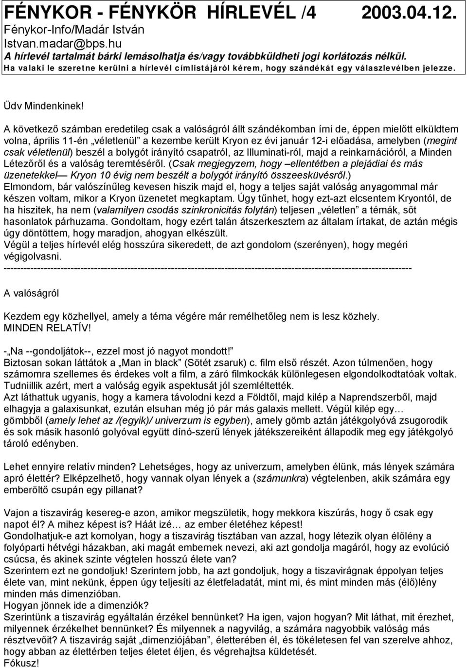 A következő számban eredetileg csak a valóságról állt szándékomban írni de, éppen mielőtt elküldtem volna, április 11-én véletlenül a kezembe került Kryon ez évi január 12-i előadása, amelyben