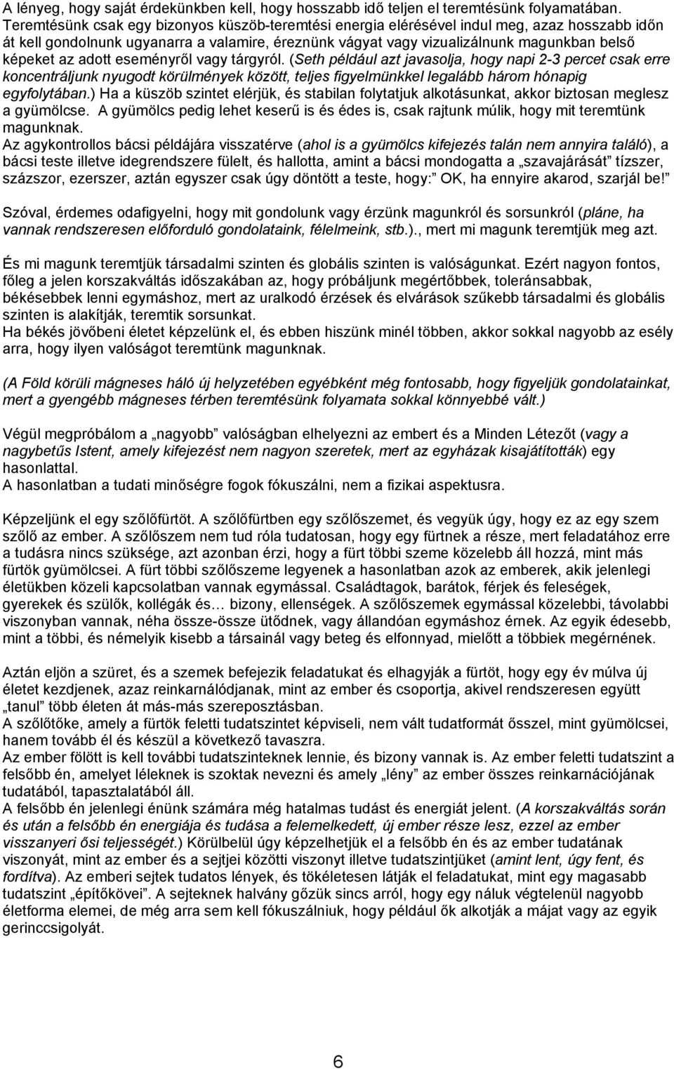 adott eseményről vagy tárgyról. (Seth például azt javasolja, hogy napi 2-3 percet csak erre koncentráljunk nyugodt körülmények között, teljes figyelmünkkel legalább három hónapig egyfolytában.