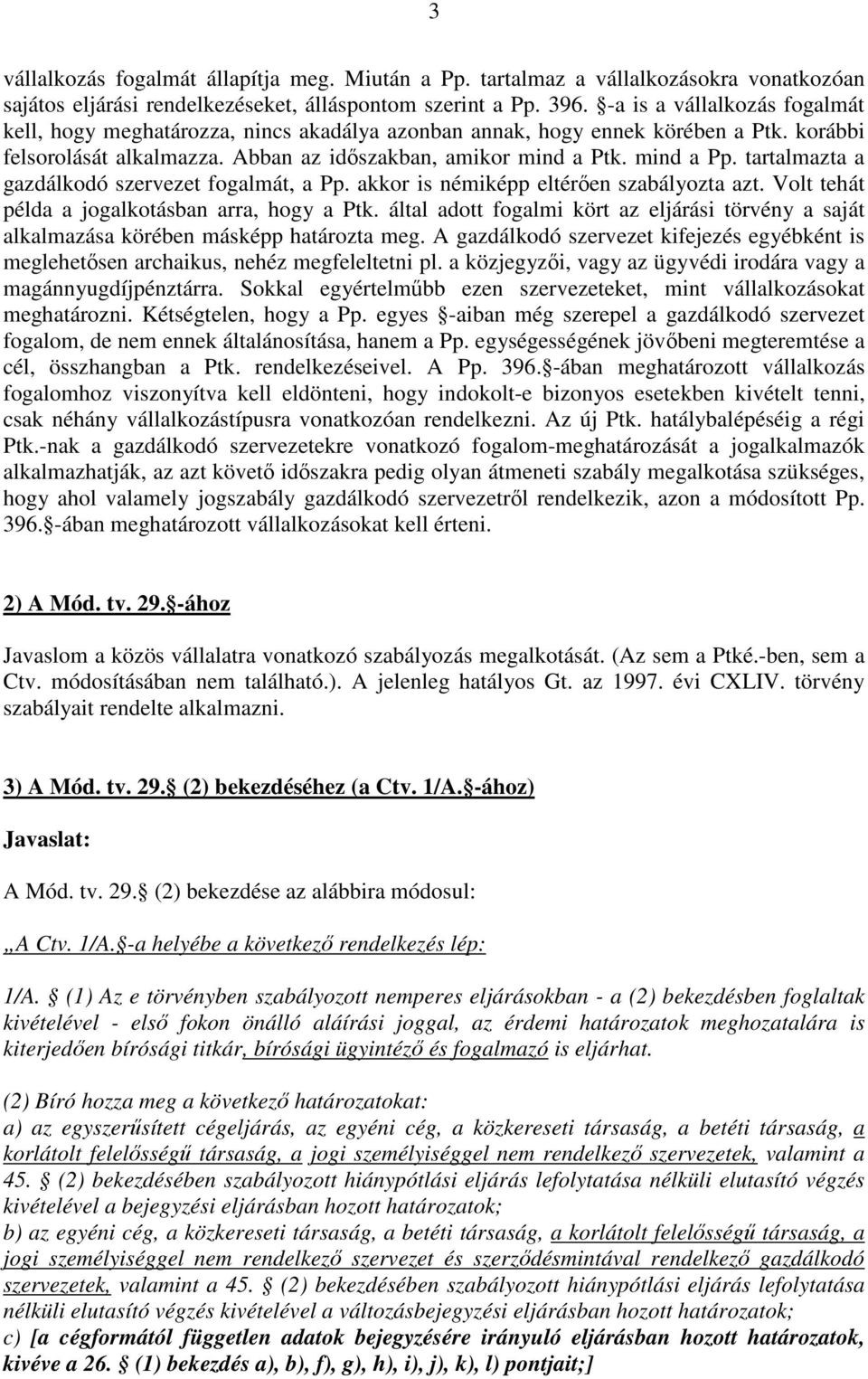 tartalmazta a gazdálkodó szervezet fogalmát, a Pp. akkor is némiképp eltérően szabályozta azt. Volt tehát példa a jogalkotásban arra, hogy a Ptk.