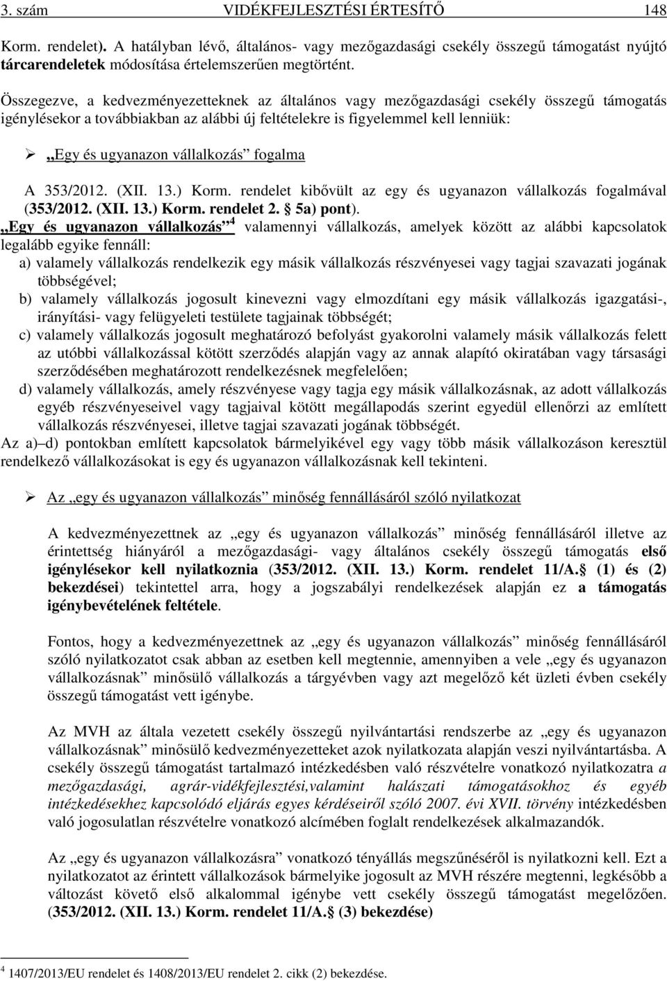 vállalkozás fogalma A 353/2012. (XII. 13.) Korm. rendelet kibővült az egy és ugyanazon vállalkozás fogalmával (353/2012. (XII. 13.) Korm. rendelet 2. 5a) pont).