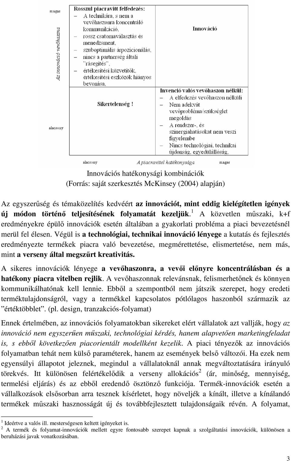 Végül is a technológiai, technikai innováció lényege a kutatás és fejlesztés eredményezte termékek piacra való bevezetése, megmérettetése, elismertetése, nem más, mint a verseny által megszűrt