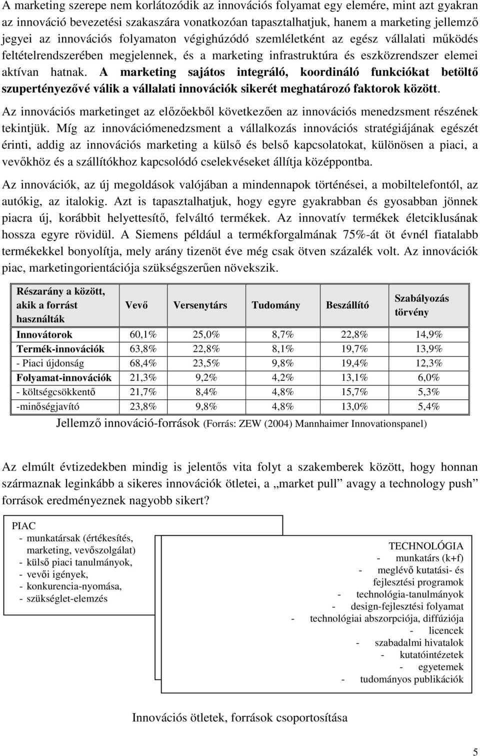 A marketing sajátos integráló, koordináló funkciókat betöltő szupertényezővé válik a vállalati innovációk sikerét meghatározó faktorok között.