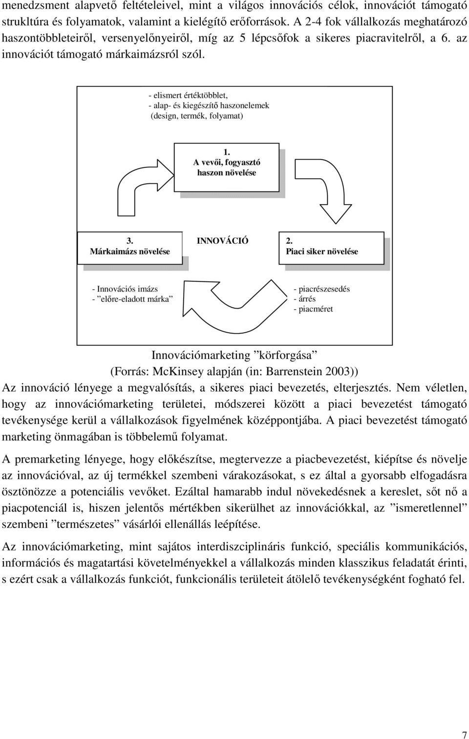 - elismert értéktöbblet, - alap- és kiegészítő haszonelemek (design, termék, folyamat) 1. A vevői, fogyasztó haszon növelése 3. Márkaimázs növelése INNOVÁCIÓ 2.