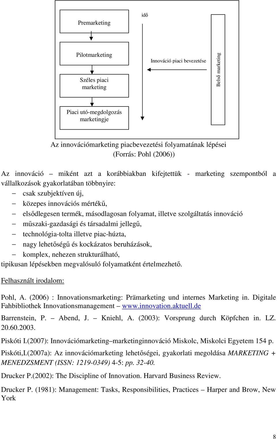 másodlagosan folyamat, illetve szolgáltatás innováció műszaki-gazdasági és társadalmi jellegű, technológia-tolta illetve piac-húzta, nagy lehetőségű és kockázatos beruházások, komplex, nehezen