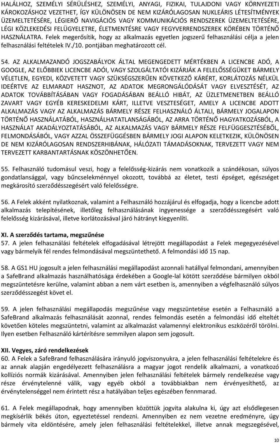 Felek megerősítik, hogy az alkalmazás egyetlen jogszerű felhasználási célja a jelen felhasználási feltételek IV./10. pontjában meghatározott cél. 54.