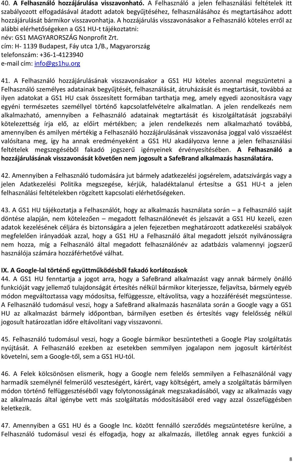 A hozzájárulás visszavonásakor a Felhasználó köteles erről az alábbi elérhetőségeken a GS1 HU-t tájékoztatni: név: GS1 MAGYARORSZÁG Nonprofit Zrt. cím: H- 1139 Budapest, Fáy utca 1/B.