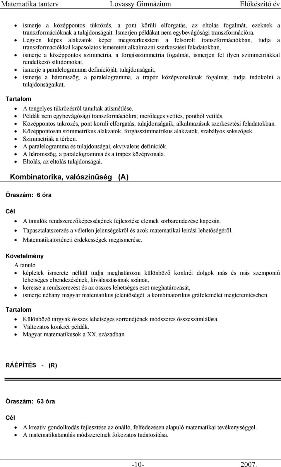 a forgásszimmetria fogalmát, ismerjen fel ilyen szimmetriákkal rendelkező síkidomokat, ismerje a paralelogramma definícióját, tulajdonságait, ismerje a háromszög, a paralelogramma, a trapéz