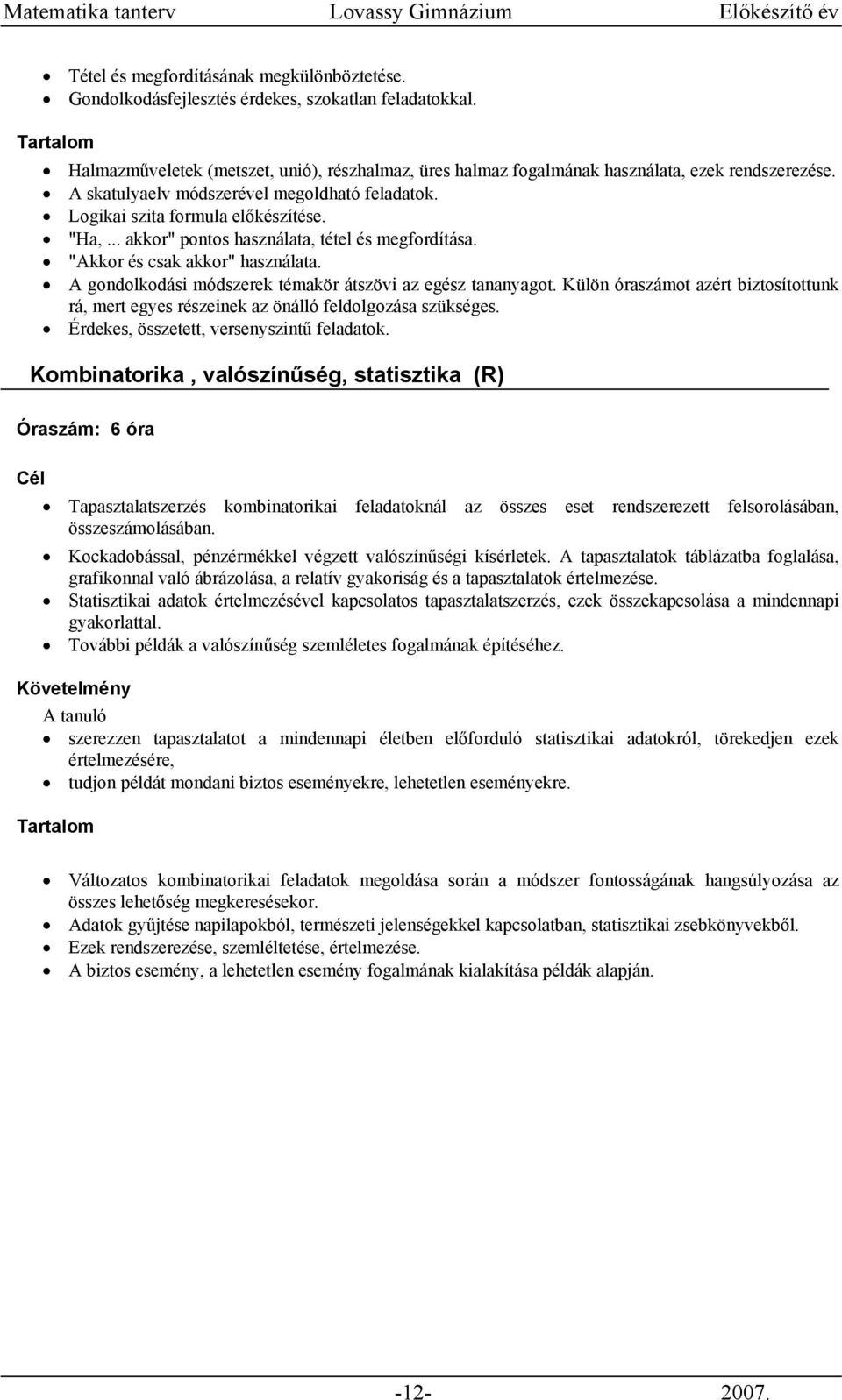 A gondolkodási módszerek témakör átszövi az egész tananyagot. Külön óraszámot azért biztosítottunk rá, mert egyes részeinek az önálló feldolgozása szükséges.