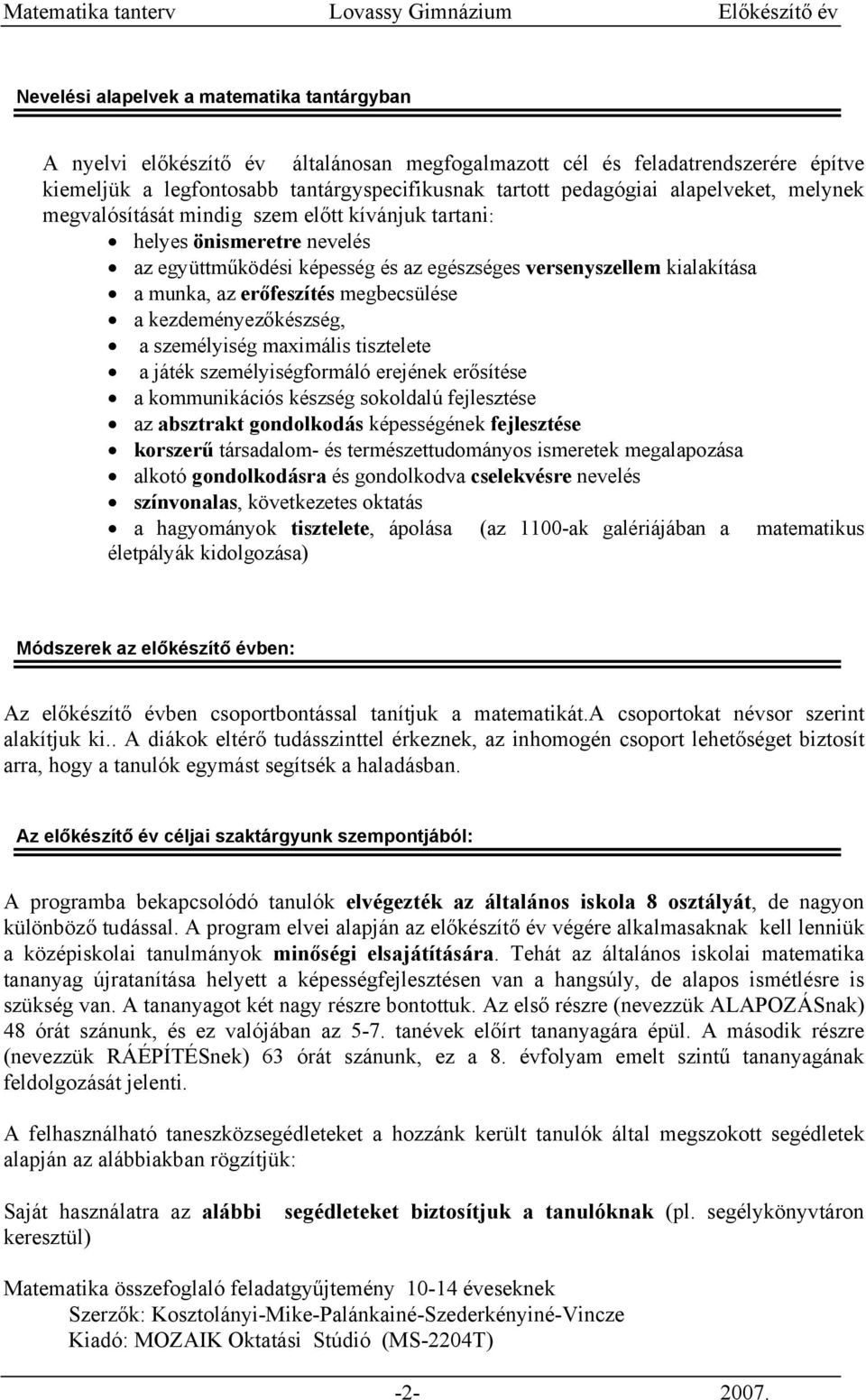 megbecsülése a kezdeményezőkészség, a személyiség maximális tisztelete a játék személyiségformáló erejének erősítése a kommunikációs készség sokoldalú fejlesztése az absztrakt gondolkodás