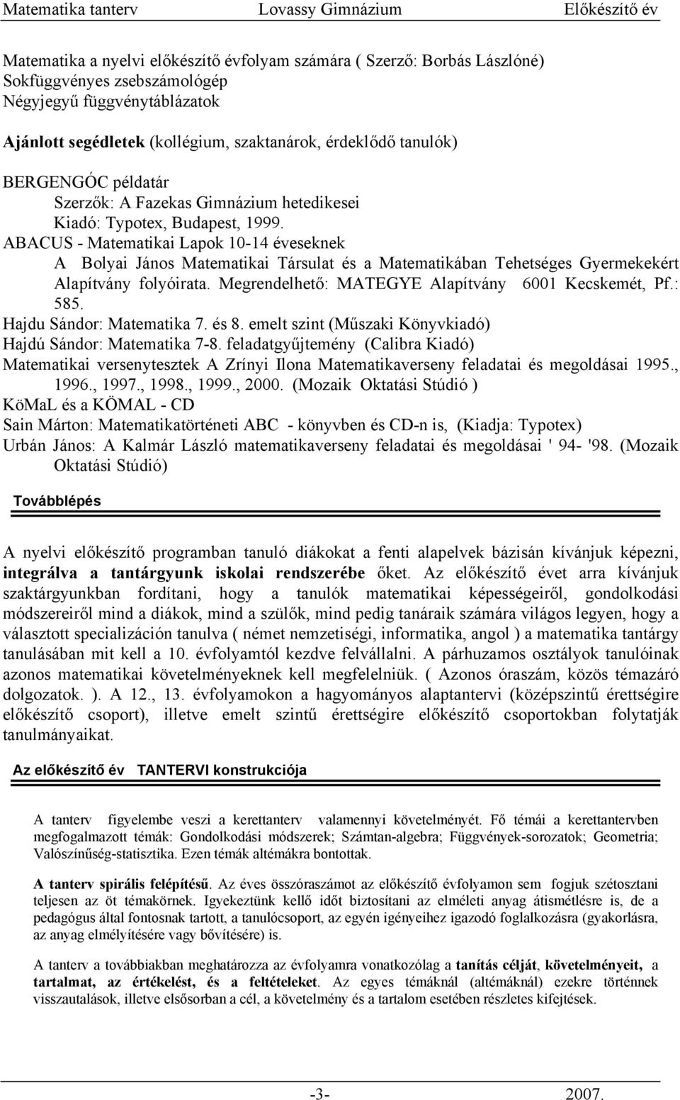 ABACUS - Matematikai Lapok 10-14 éveseknek A Bolyai János Matematikai Társulat és a Matematikában Tehetséges Gyermekekért Alapítvány folyóirata. Megrendelhető: MATEGYE Alapítvány 6001 Kecskemét, Pf.