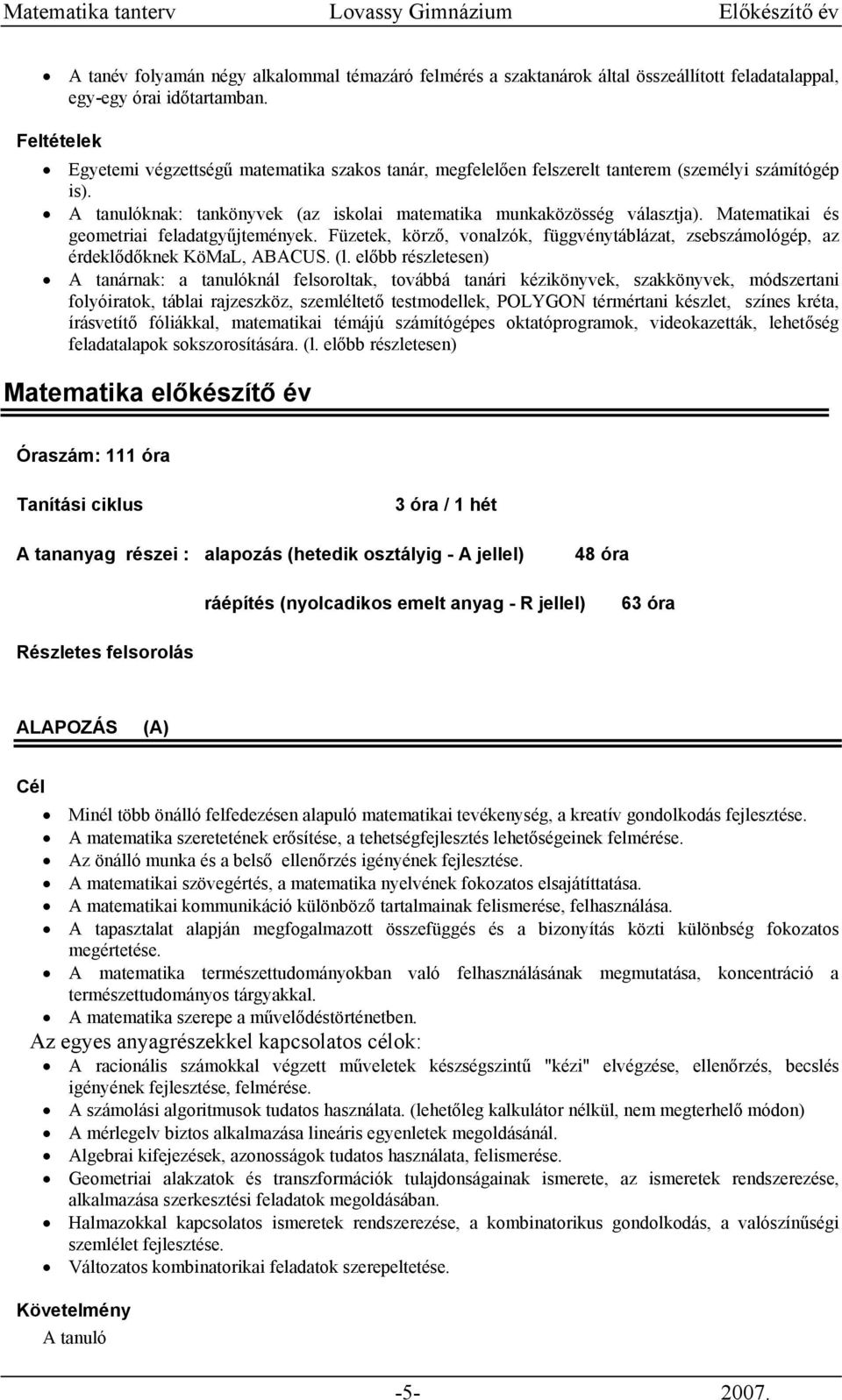 Matematikai és geometriai feladatgyűjtemények. Füzetek, körző, vonalzók, függvénytáblázat, zsebszámológép, az érdeklődőknek KöMaL, ABACUS. (l.