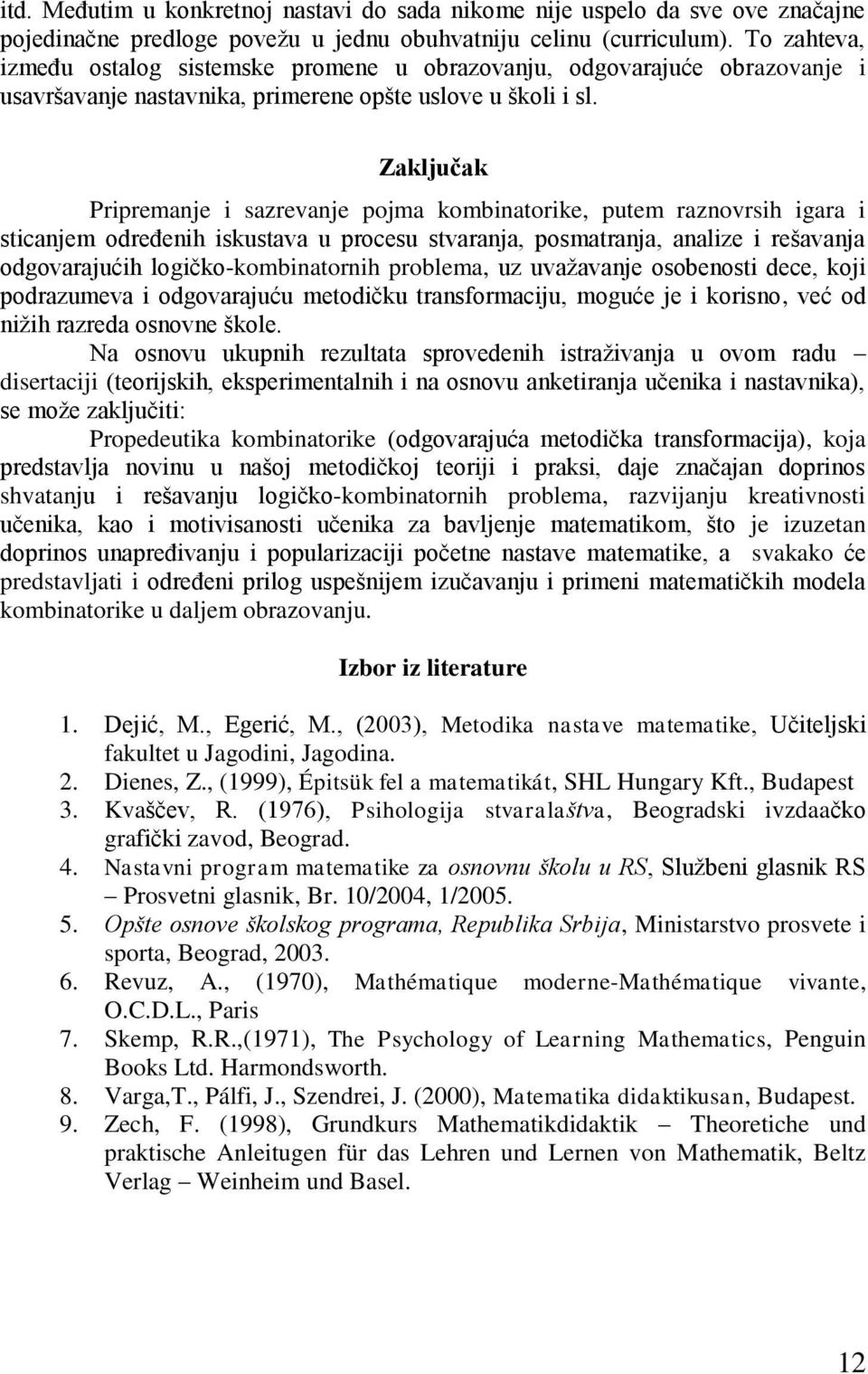 Zaključak Pripremanje i sazrevanje pojma kombinatorike, putem raznovrsih igara i sticanjem odreďenih iskustava u procesu stvaranja, posmatranja, analize i rešavanja odgovarajućih