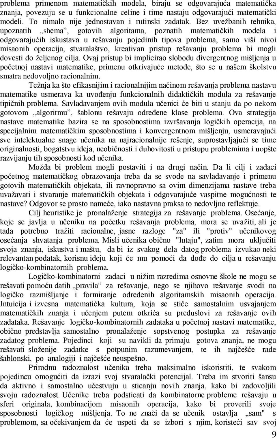 Bez uveţbanih tehnika, upoznatih shema, gotovih algoritama, poznatih matematičkih modela i odgovarajućih iskustava u rešavanju pojedinih tipova problema, samo viši nivoi misaonih operacija,