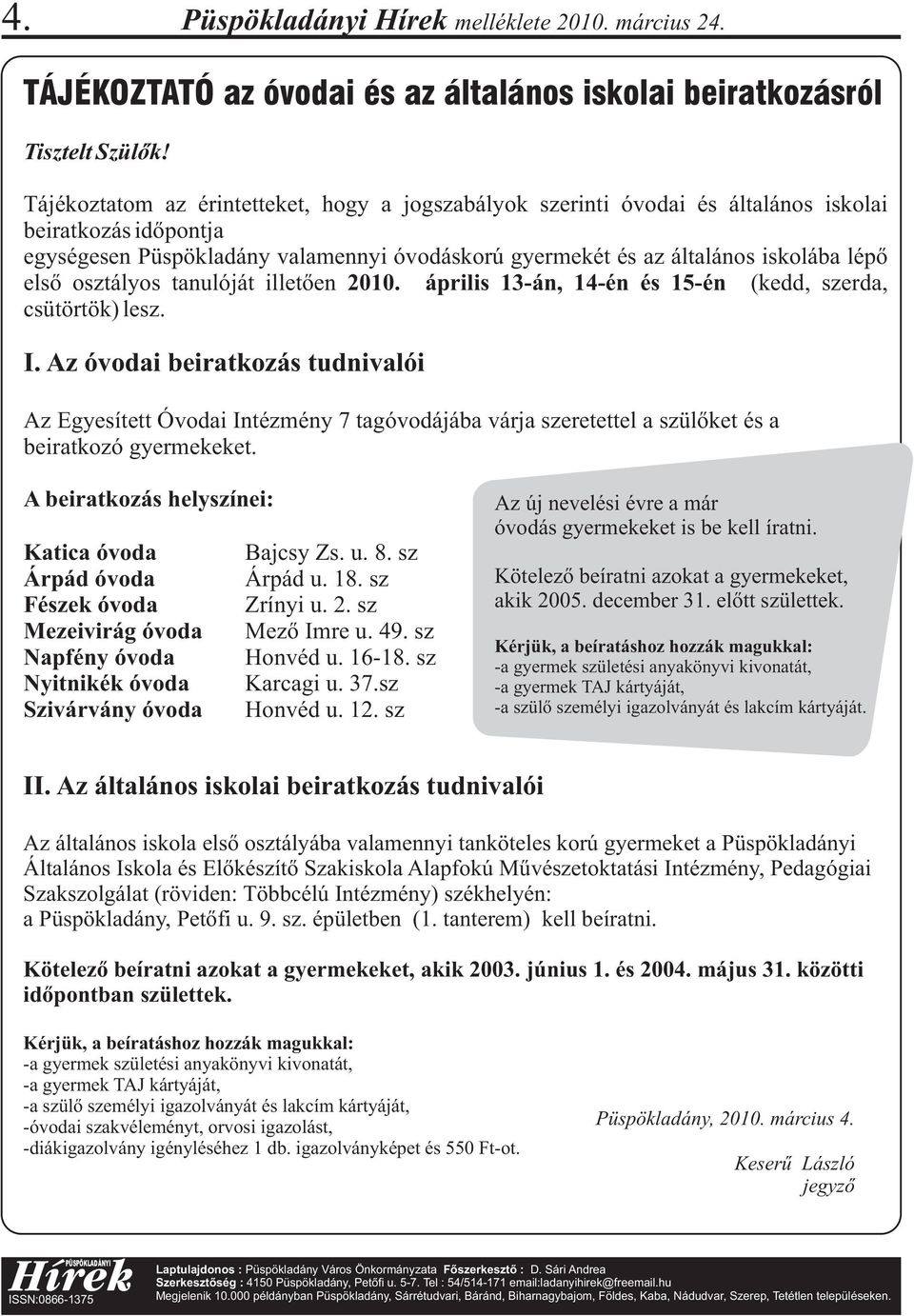 osztályos tanulóját illetően 2010. április 13-án, 14-én és 15-én (kedd, szerda, csütörtök) lesz. I.